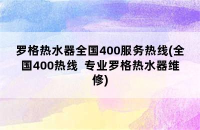 罗格热水器全国400服务热线(全国400热线  专业罗格热水器维修)